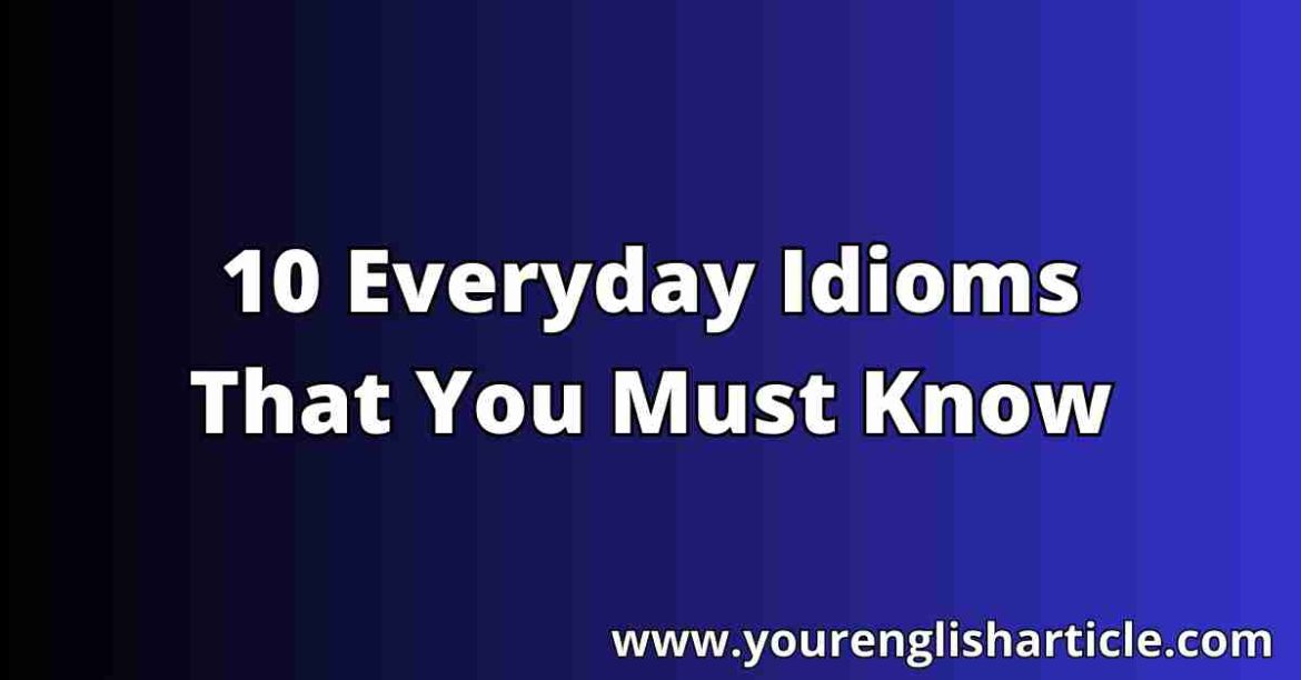 10 Everyday Idioms That You Must Know